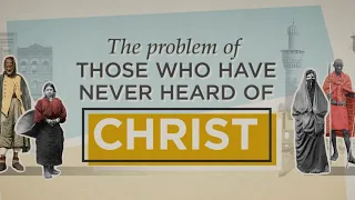 The Problem of Those Who Have Never Heard of Christ