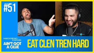 Ain't Got a Clue Podcast: 051 - Eat Clen Tren Hard | Kae Kurd & Marcus Bronzy (FULL EPISODE)