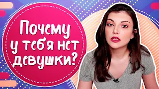 Почему у тебя НЕТ ДЕВУШКИ? ТОП 10 причин | Что делать, если нет девушки?