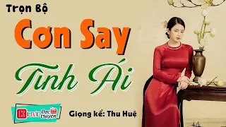 Nghe Cả Này Không Biết Chán: " CƠN SAY TÌNH ÁI " - Full Truyện Tâm Sự Thầm Kín Đặc Sắc #ThuHue kể