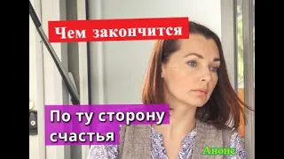 По ту сторону счастья сериал ЧЕМ ЗАКОНЧИТСЯ Анонс