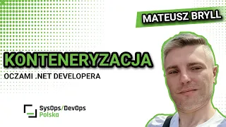 [#474] Konteneryzacja oczami .NET developera - Mateusz Bryll