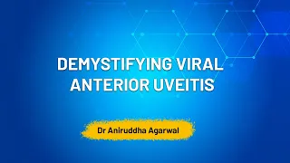 Demystifying viral anterior Uveitis - Dr Aniruddha Agarwal