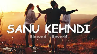 Sanu Kehndi Slowed and Reverb | Sanu Kehndi Lofi | Kesari | Akshay Kumar & Parineeti Chopra