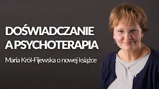 “Doświadczanie a psychoterapia” - Maria Król-Fijewska o nowej książce.