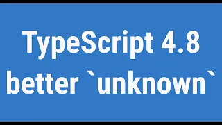 TypeScript 4.8 - better `unknown` type  | JSer - TypeScript noob