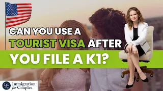 Can you use a tourist visa after you file a K1?