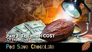 The High Co$t of Expen$ive Cocoa: Part 2 | #PodSaveChocolate