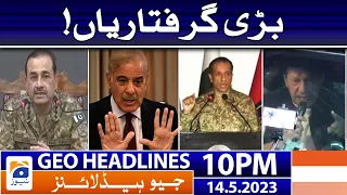 Geo News Headlines 10 PM - Big Arrests? | 14 May 2023