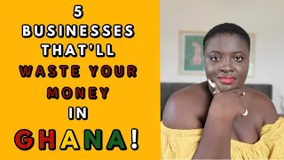 BUSINESSES IN GHANA THAT ARE NOT WORTH YOUR INVESTMENT! (2023) PT 1