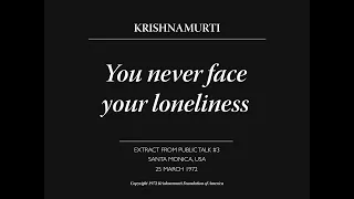 You never face your loneliness | J. Krishnamurti