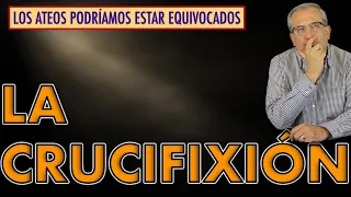 F. E. 201 LA CRUCIFIXIÓN: LOS ATEOS PODRÍAMOS ESTAR EQUIVOCADOS. ¿SERÁ UN PUNTO PARA LOS CREYENTES?