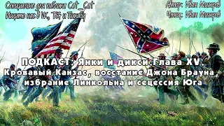 Янки и дикси. Глава XV “Кровавый Канзас, восстание Джона Брауна, избрание Линкольна и сецессия Юга