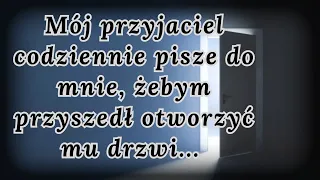 Mój przyjaciel codziennie pisze do mnie, żebym otworzył mu drzwi... — CreepyPasta [PL]