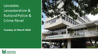 Leicester, Leicestershire & Rutland Police & Crime Panel - 12 March 2024