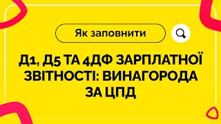 Як заповнити Д1, Д5 та 4ДФ зарплатної звітності: винагорода за ЦПД  №26 від 22.10.2021