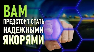 Вам предстоит стать надежными якорями-ченнелинг