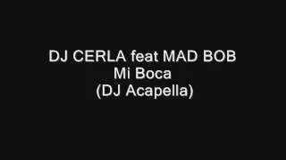 DJ CERLA feat MAD BOB - Mi Boca (DJ Acapella)