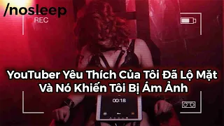 YouTuber Yêu Thích Của Tôi Đã Lộ Mặt Và Nó Khiến Tôi Bị Ám Ảnh | nosleep