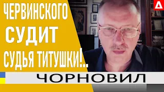 ВОТ почему ЗАПАД не реагирует на ДЕЛО ЧЕРВИНСКОГО... Судья Титушки.. Зе это выгодно - Тарас Чорновил