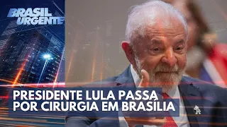 Presidente Lula passa por cirurgia | Brasil Urgente