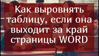 Как выровнять таблицу, если она выходит за край страницы WORD