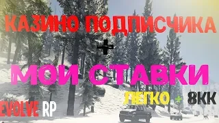 EVOLVE RP - КАЗИНО ПОДПИСЧИКА И МОИ СТАВКИ+8КК