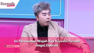 Ini Perawatan Wajah Roy Kiyoshi! Pernah Gagal Operasi | BROWNIS (26/04/24) P1