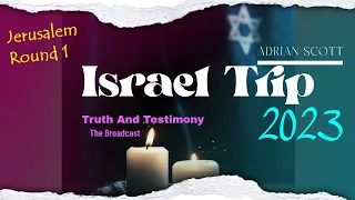 04 Israel Trip With Adrian Scott - Jerusalem Round 1 - Truth and Testimony the Broadcast