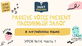 Урок №14  Passive Voice Present.  Пассивный залог в Английском языке.  Часть 1.  Smart English