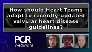 How should Heart Teams adapt to recently-updated valvular heart disease guidelines? - Webinar