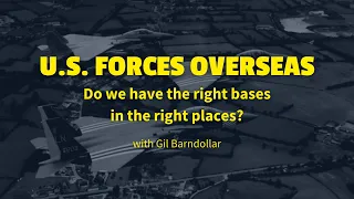U.S. Forces Overseas: Do We Have the Right Bases in the Right Places?