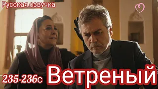 ВЕТРЕНЫЙ 235-236 СЕРИЯ.Турецкий сериал.