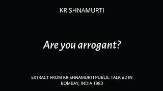 Are You Arrogant? - J. Krishnamurti