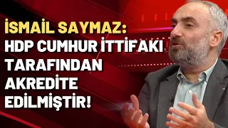 İsmail Saymaz: HDP Cumhur İttifakı tarafından akredite edilmiştir!