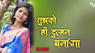 तुझको ही दुल्हन बनाऊंगा dj raju