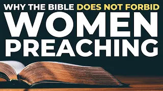 Why the Bible Does Not Forbid Women Preaching (in 1 Corinthians 14 & 1 Timothy 2)