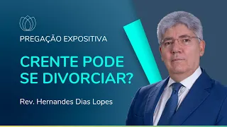 CRENTE PODE SE DIVORCIAR? | Rev. Hernandes Dias Lopes | IPP