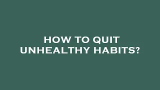 How to quit unhealthy habits?