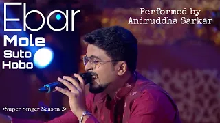 EBAR MOLE SUTO HOBO | SUPER SINGER SEASON 3 | Aniruddha Sarkar | MOUCHAK