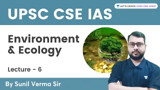 Environment & Ecology | पर्यावरण और पारिस्थितिकी | Lecture- 6 | UPSC CSE/IAS | Sunil Verma