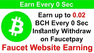 Earn Up to 0.02 Bitcoin Cash Every 0 Seconds free earning Instantly withdraw on Faucetpay