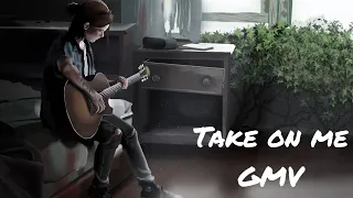 Take on me - Ellie/A Ha [The Last of us 1/2 GMV]
