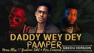 DADDY WEY DEY PAMPER - MOSES BLISS FT GREATMAN & PRINX  [Gbedu Version] [Viral/Live Video]