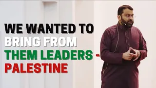 We wanted to bring from them Leaders - Palestine | Shaykh  Dr. Yasir Qadhi