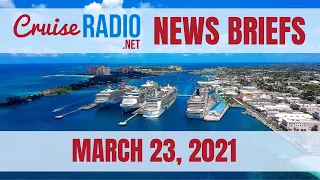 Cruise News Briefs — March 23, 2021