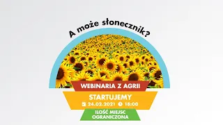 Webinaria Agrii. ŻNIWA WIEDZY - A może słonecznik?