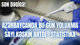 AZƏRBAYCANDA BU GÜN YOLUXMA SAYI KƏSKIN ARTDI - STATİSTİKA