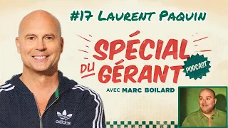 #17 Laurent Paquin | Le spécial du gérant avec Marc Boilard
