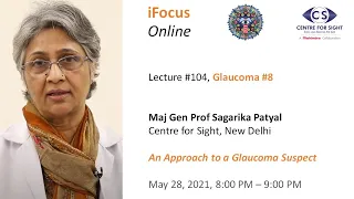 iFocus Online #104, Glaucoma #8, An Approach to a Glaucoma Suspect by Maj Gen Prof Sagarika Patyal